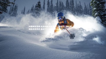 问鼎娱乐官网-队员训练状态良好，备战下一场比赛，队员训练状态良好,备战下一场比赛怎么说