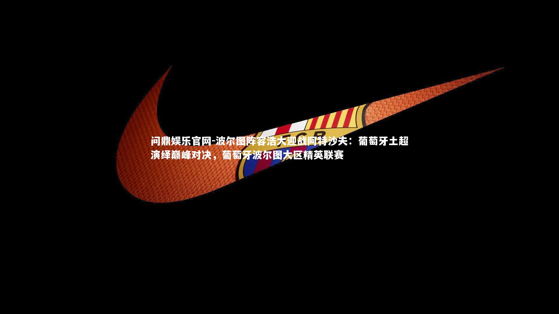 波尔图阵容浩大迎战阿特沙夫：葡萄牙土超演绎巅峰对决，葡萄牙波尔图大区精英联赛